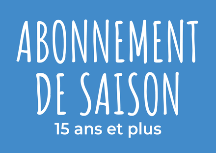 Abonnement de saison - 15 ans et +